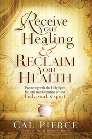 Receive your healing and reclaim your health. Partnering with the Holy Spirit for Total Transformation of Your Body, Soul and Spirit cover image
