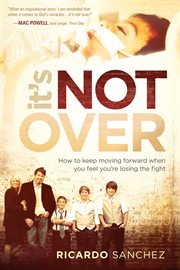 It's not over. How to Keep Moving Forward When You Feel You're Losing the Fight cover image