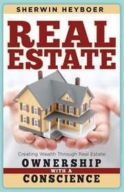 Real estate. Creating Wealth Through Real Estate: Ownership With a Conscience cover image