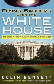 Flying saucers over the White House the incredible story of Captain Edward J. Ruppelt and his official U.S. Airforce investigation of UFOs cover image