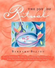 The joy of ritual [spiritual recipes to celebrate milestones, ease transitions, and make every day sacred] cover image