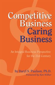 Competitive business, caring business an integral business perspective for the 21st century cover image