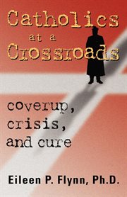 Catholics at a crossroads coverup, crisis, and cure cover image