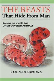The beasts that hide from man seeking the world's last undiscovered animals cover image