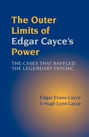 The outer limits of Edgar Cayce's power the cases that baffled the legendary psychic cover image