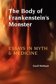 The body of Frankenstein's monster essays in myth and medicine cover image