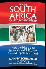 When South Africa Called, We Answered How the Media and International Solidarity Helped Topple Apartheid cover image