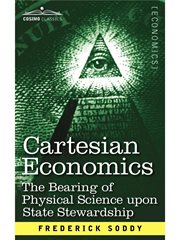 Cartesian economics; : the bearing of physical science upon state stewardship. By Frederick Soddy cover image