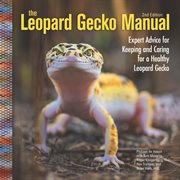 The Leopard Gecko Manual : Expert Advice For Keeping And Caring For A Healthy Leopard Gecko cover image