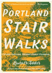 Portland stair walks : explore Portland, Oregon's public stairways: plus hidden paths and pedestrian/bike bridges cover image