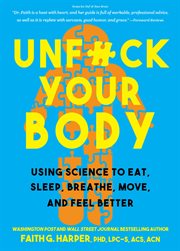 Unfuck Your Body : Using Science to Reconnect Your Body and Mind to Eat, Sleep, Breathe, Move, and Feel Better cover image