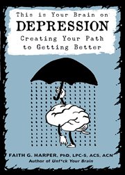 This is your brain on depression : creating your path to getting better cover image