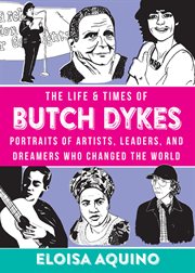 The life & times of butch dykes : portraits of artists, leaders, and dreamers who changed the world cover image