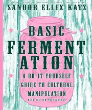 Basic Fermentation : A Do-it-yourself Guide To Cultural Manipulation cover image