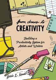 From chaos to creativity : building a productivity system for artists and writers cover image