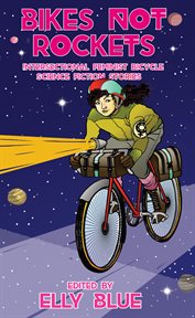 Bikes not rockets. Intersectional Feminist Bicycle Science Fiction Stories cover image
