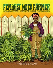 Feminist weed farmer : growing mindful medicine in your own backyard cover image