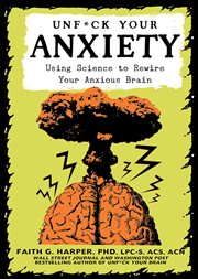Unfuck Your Anxiety : Using Science to Rewire Your Anxious Brain cover image