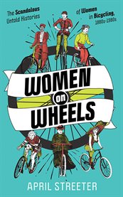 Women on wheels. The Scandalous Untold History of Women in Bicycling cover image