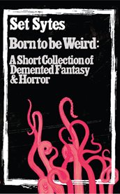 Born to be weird : a collection of demented fantasy & horror cover image