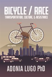 Bicycle/race. Transportation, Culture, & Resistance cover image
