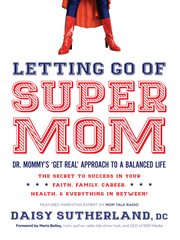 Letting go of supermom. Dr. Mommy's "Get Real" Approach to a Balanced Life cover image