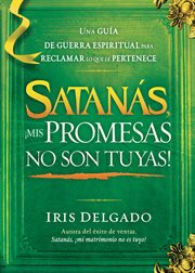 Satanás, ¡mis promesas no son tuyas!. La guía de guerra espiritual para reclamar lo que le pertenece cover image