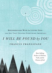 I will be found by you. Reconnecting With the Living God-the Key that Unlocks Everything Important cover image