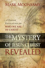 The mystery of jesus christ revealed. A Divine Revelation of Who We Are in Christ cover image