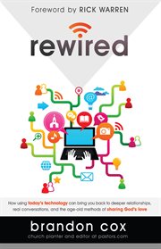 Rewired. How Using Today's Technology Can Bring You Back to Deeper Relationships, Real Conversations, and the cover image