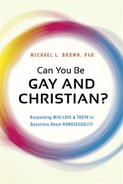 Can you be gay and christian?. Responding With Love and Truth to Questions About Homosexuality cover image