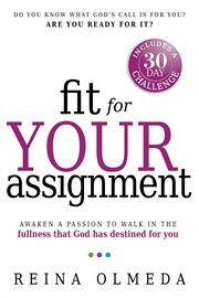 Fit for your assignment : awaken a passion to walk in the fullness that God has destined in you cover image