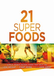 21 super foods. Simple, Power-Packed Foods that Help You Build Your Immune System, Lose Weight, Fight Aging, & Look cover image