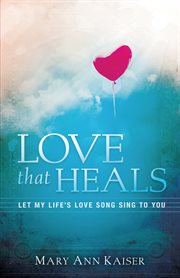 Love that heals. Let My Life's Love Song Sing to You cover image