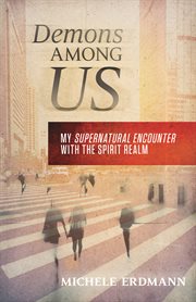 Demons among us. My Supernatural Encounter With the Spirit Realm cover image