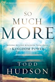 So much more. Moving Beyond Kingdom Principles to Kingdom Power cover image