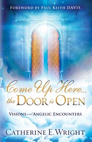 Come up here...the door is open. Visions and Angelic Encounters cover image