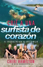 Crié a Una Surfista De Corazón : El Colosal Relato De Una Familia cover image