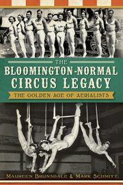 The Bloomington-Normal circus legacy the golden age of aerialists cover image
