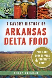 A savory history of Arkansas Delta food potlikker, coon suppers & chocolate gravy cover image