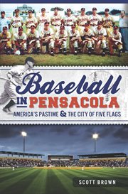 Baseball in Pensacola the history of America's pastime in the city of five flags cover image