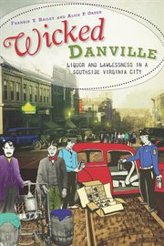Wicked Danville liquor and lawlessness in a Southside Virginia City cover image