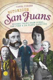Notorious San Juans wicked tales from Ouray, San Juan & La Plata counties cover image