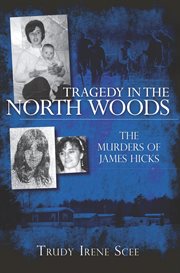 Tragedy in the North Woods the murders of James Hicks cover image
