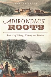 Adirondack roots stories of hiking, history, and women cover image
