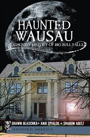 Haunted Wausau the ghostly history of Big Bull Falls cover image