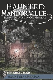 Haunted Mantorville trailing the ghosts of old Minnesota cover image