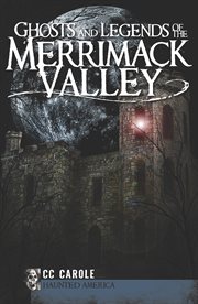Ghosts and legends of the Merrimack Valley cover image