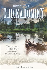 Down on the Chickahominy the life and times of a vanishing Virginia river cover image