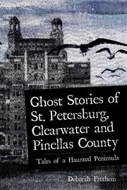 Ghost stories of St. Petersburg, Clearwater and Pinellas County : tales from a haunted peninsula cover image